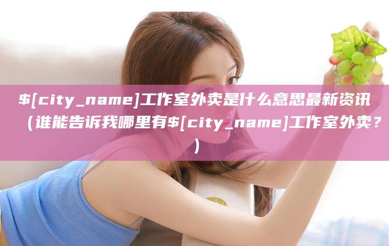乐陵工作室外卖是什么意思最新资讯（谁能告诉我哪里有乐陵工作室外卖？）